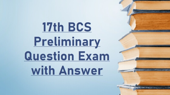 17th BCS Preliminary Question Exam with Answer
