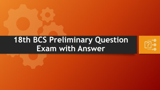 18th BCS Preliminary Question Exam with Answer