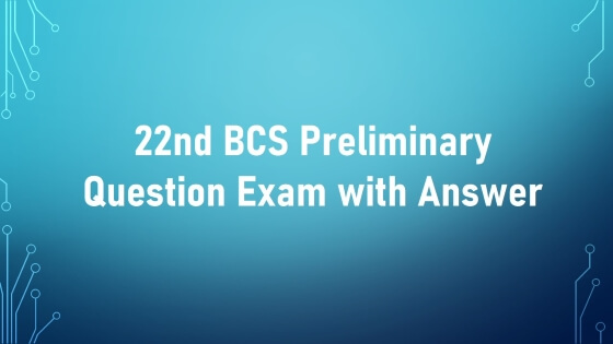 22nd BCS Preliminary Question Exam with Answer