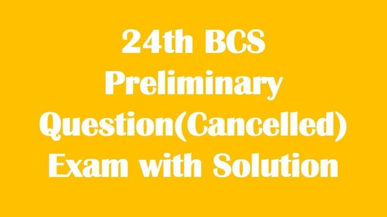 24th BCS Preliminary Question(Cancelled) Exam with Solution